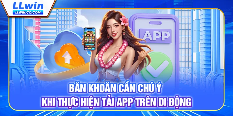 Băn khoăn cần chú ý khi thực hiện tải app trên di động