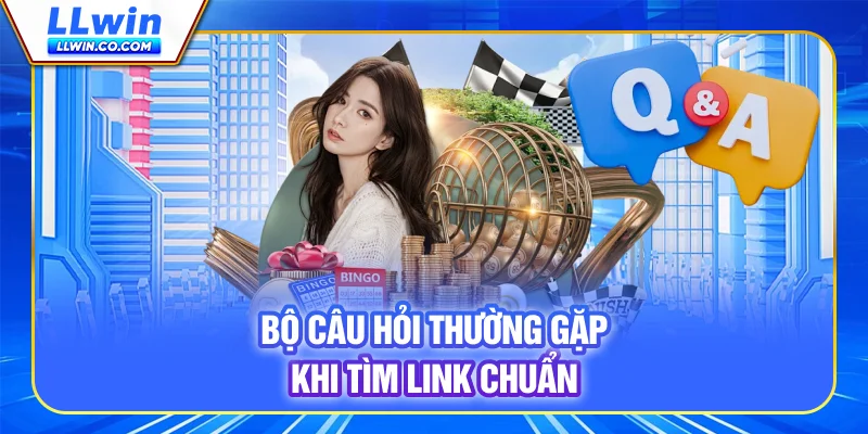 Bộ câu hỏi thường gặp khi tìm link chuẩn