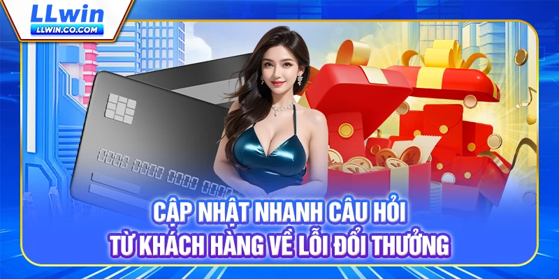 Cập nhật nhanh câu hỏi từ khách hàng về lỗi đổi thưởng