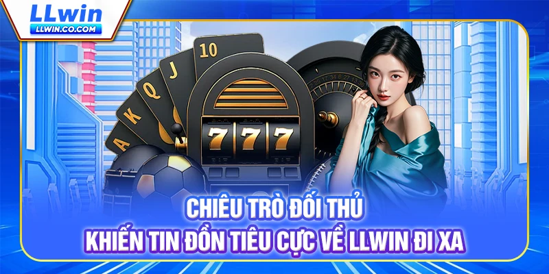 Chiêu trò đối thủ khiến tin đồn tiêu cực về LLWIN đi xa