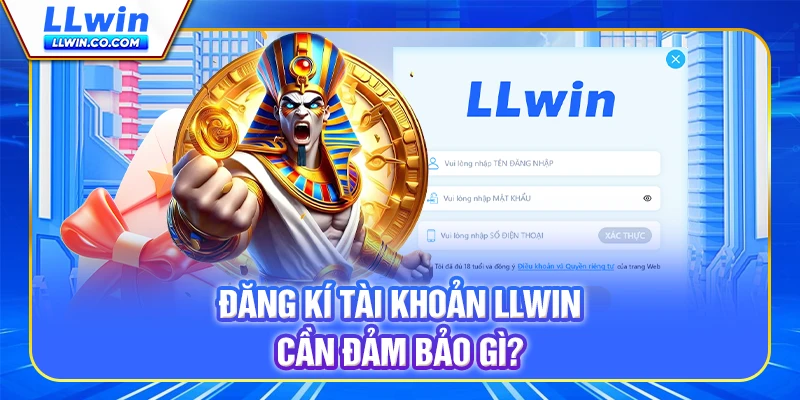 Đăng kí tài khoản LLWIN cần đảm bảo gì?