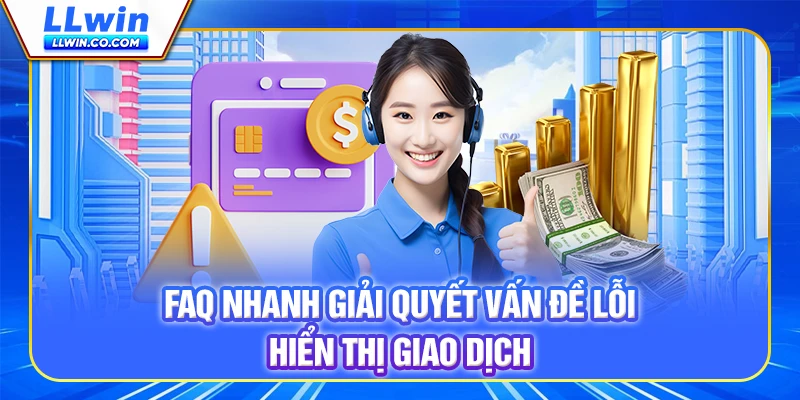 FAQ nhanh giải quyết vấn đề lỗi hiển thị giao dịch