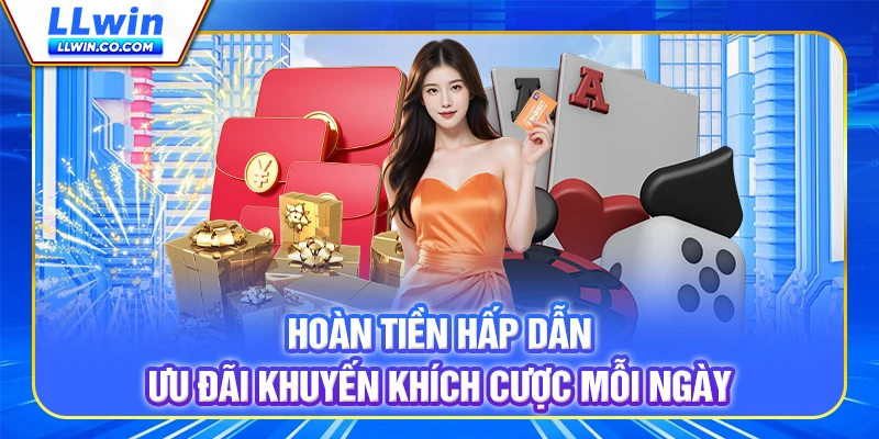 Hoàn tiền hấp dẫn - Ưu đãi khuyến khích cược mỗi ngày