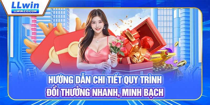 Hướng dẫn chi tiết quy trình đổi thưởng nhanh, minh bạch