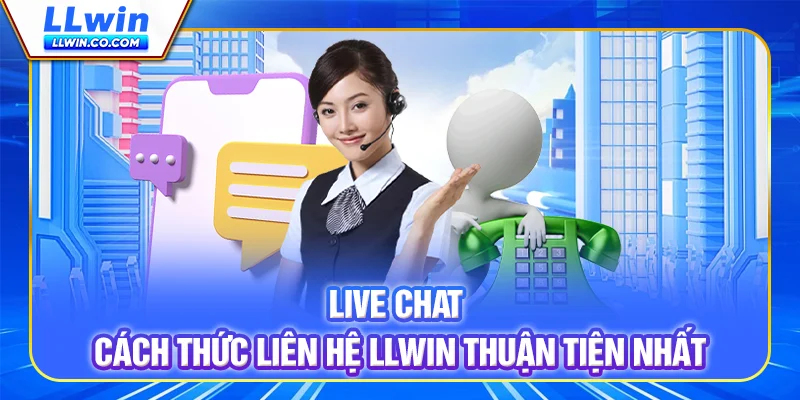 Live chat - Cách thức liên hệ LLWIN thuận tiện nhất