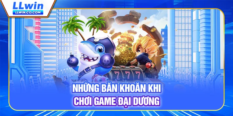Những băn khoăn khi chơi game đại dương