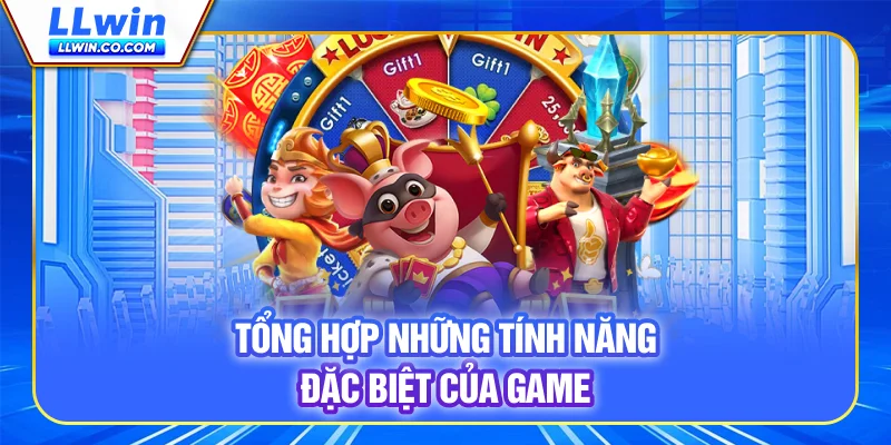 Tổng hợp những tính năng đặc biệt của game