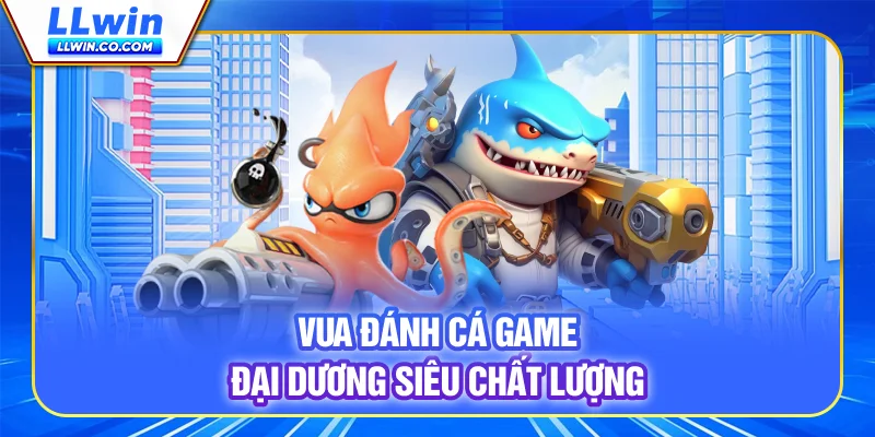 Vua Đánh Cá - Game đại dương siêu chất lượng