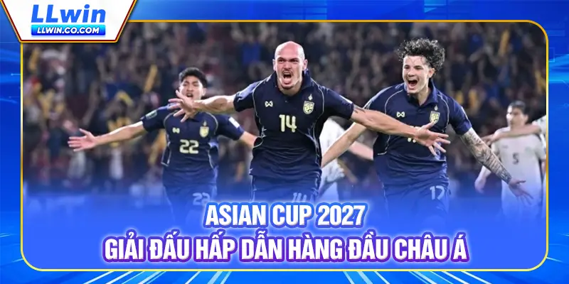 ASIAN CUP 2027 - Giải đấu hấp dẫn hàng đầu châu Á