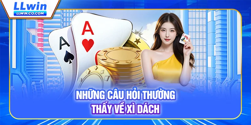 Những câu hỏi thường thấy về Xì Dách
