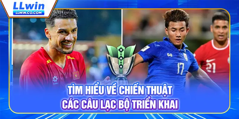 Tìm hiểu về chiến thuật các câu lạc bộ triển khai