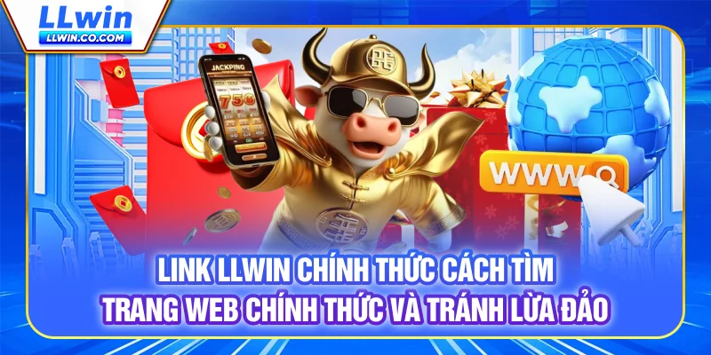Link LLwin Chính Thức: Cách Tìm Trang Web Chính Thức Và Tránh Lừa Đảo