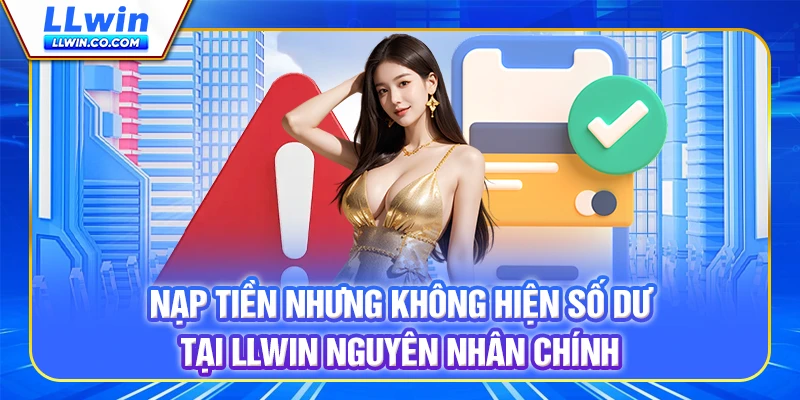 Nạp Tiền Nhưng Không Hiện Số Dư Tại LLWIN - Cách Xử Lý