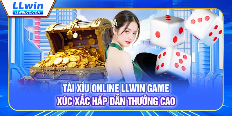Tài Xỉu Online LLWIN - Game Xúc Xắc Hấp Dẫn, Thưởng Cao