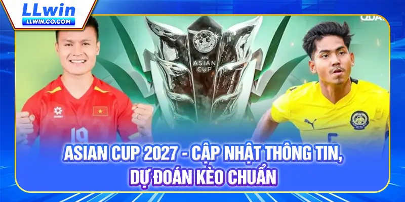 ASIAN CUP 2027 - Cập Nhật Thông Tin, Dự Đoán Kèo Chuẩn