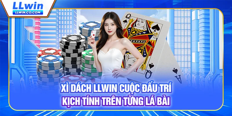 Xì Dách LLWIN - Cuộc Đấu Trí Kịch Tính Trên Từng Lá Bài 4 Xì Dách LLWIN - Cuộc Đấu Trí Kịch Tính Trên Từng Lá Bài